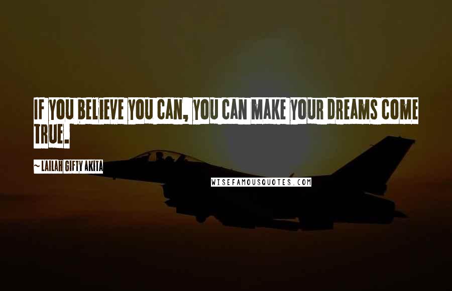 Lailah Gifty Akita Quotes: If you believe you can, you can make your dreams come true.