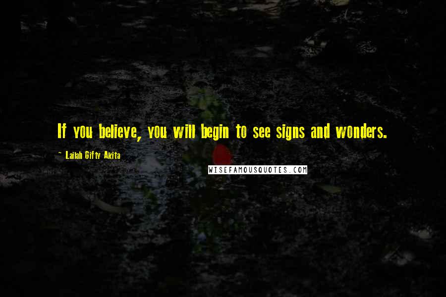 Lailah Gifty Akita Quotes: If you believe, you will begin to see signs and wonders.