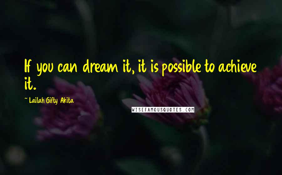 Lailah Gifty Akita Quotes: If you can dream it, it is possible to achieve it.