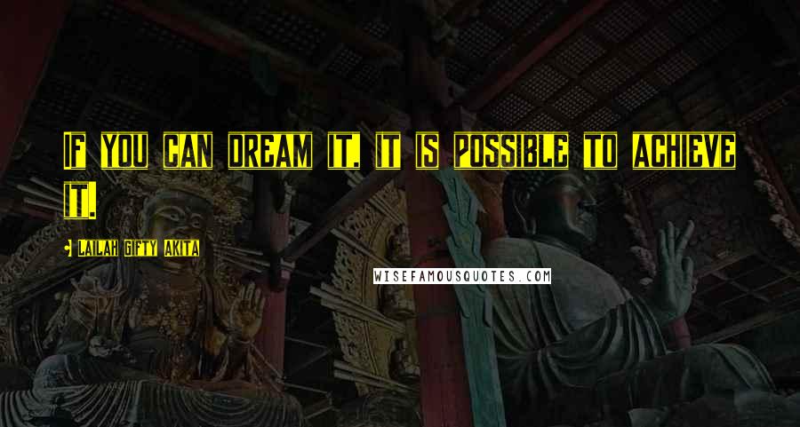 Lailah Gifty Akita Quotes: If you can dream it, it is possible to achieve it.