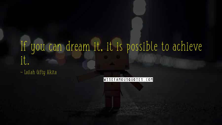 Lailah Gifty Akita Quotes: If you can dream it, it is possible to achieve it.