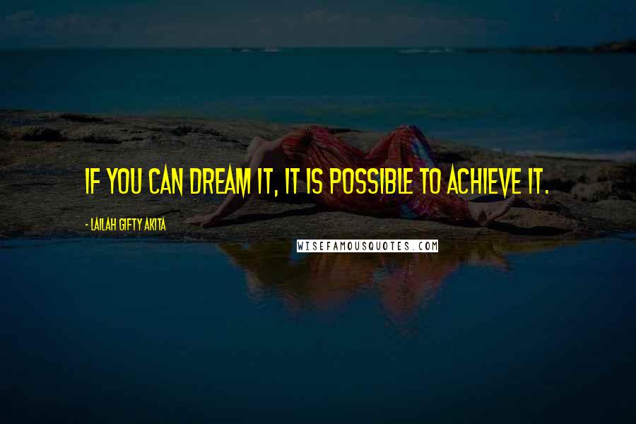 Lailah Gifty Akita Quotes: If you can dream it, it is possible to achieve it.