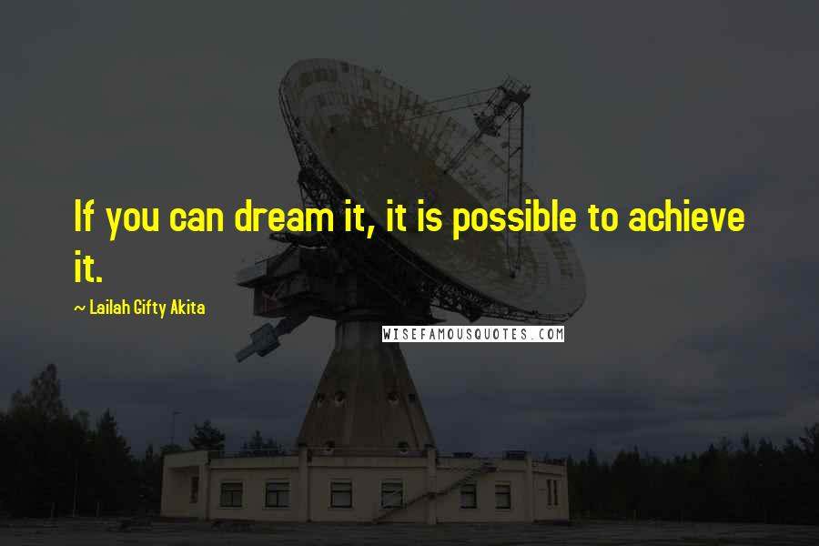 Lailah Gifty Akita Quotes: If you can dream it, it is possible to achieve it.