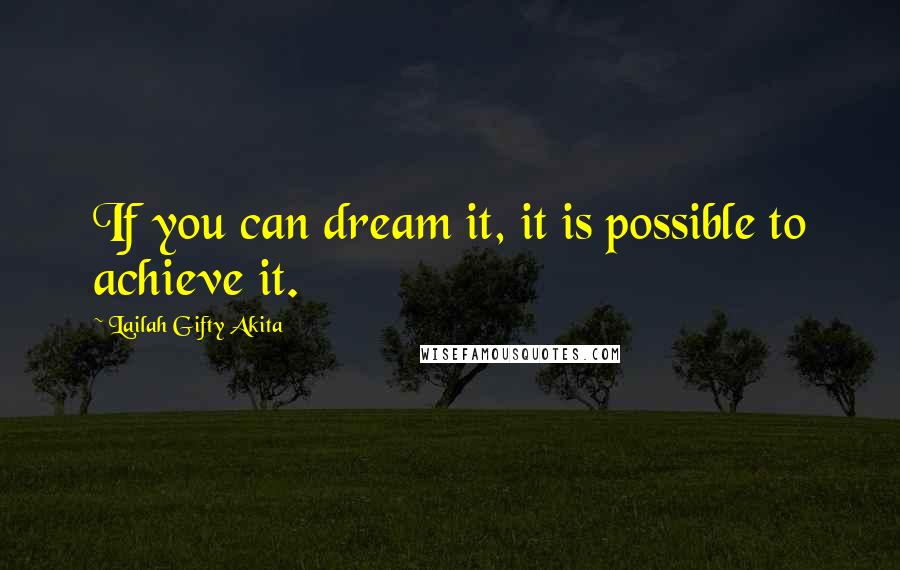 Lailah Gifty Akita Quotes: If you can dream it, it is possible to achieve it.