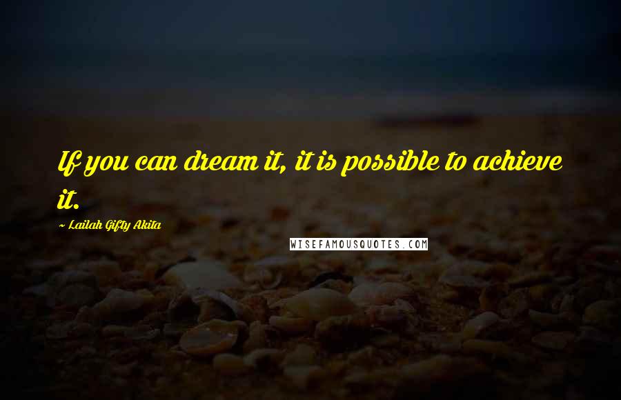 Lailah Gifty Akita Quotes: If you can dream it, it is possible to achieve it.