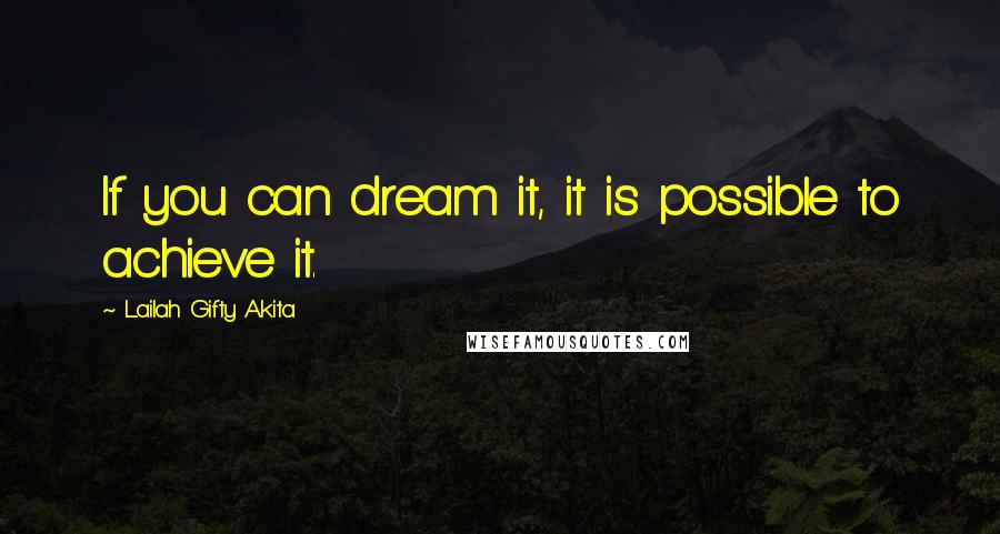 Lailah Gifty Akita Quotes: If you can dream it, it is possible to achieve it.