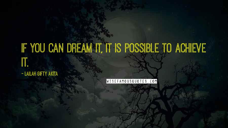 Lailah Gifty Akita Quotes: If you can dream it, it is possible to achieve it.