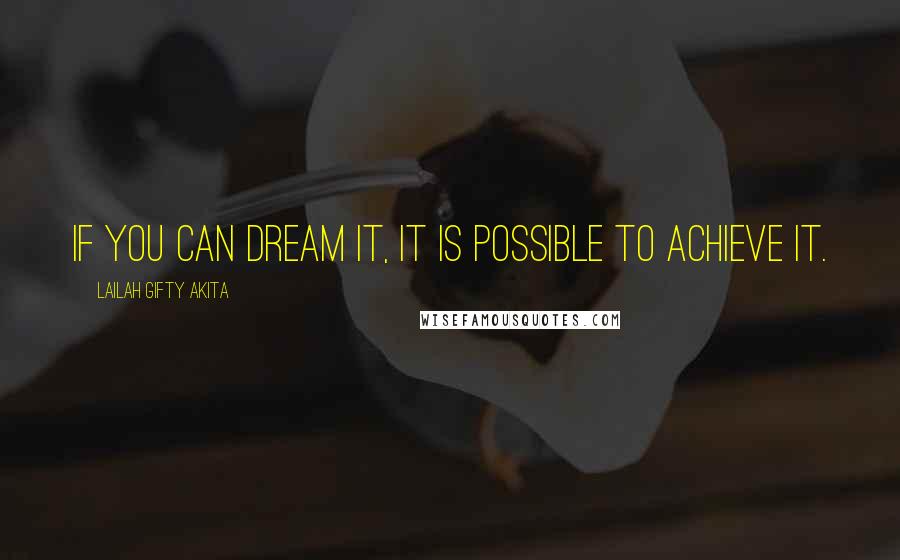 Lailah Gifty Akita Quotes: If you can dream it, it is possible to achieve it.