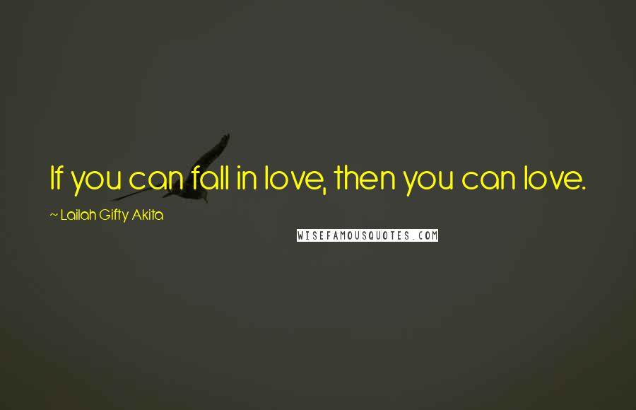 Lailah Gifty Akita Quotes: If you can fall in love, then you can love.