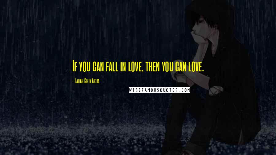 Lailah Gifty Akita Quotes: If you can fall in love, then you can love.