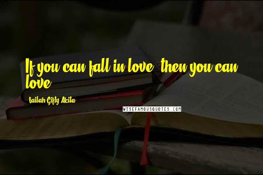 Lailah Gifty Akita Quotes: If you can fall in love, then you can love.