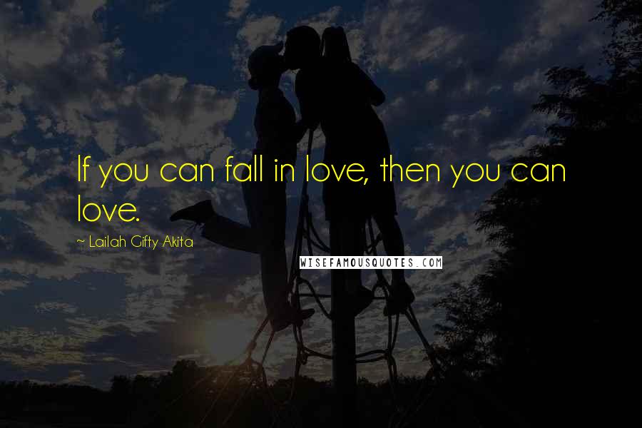 Lailah Gifty Akita Quotes: If you can fall in love, then you can love.