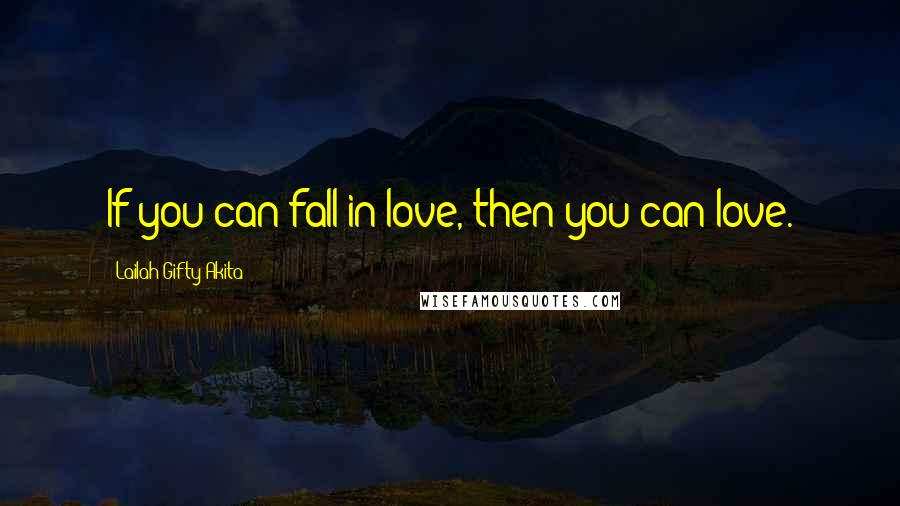 Lailah Gifty Akita Quotes: If you can fall in love, then you can love.