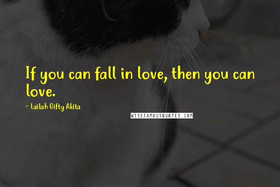 Lailah Gifty Akita Quotes: If you can fall in love, then you can love.