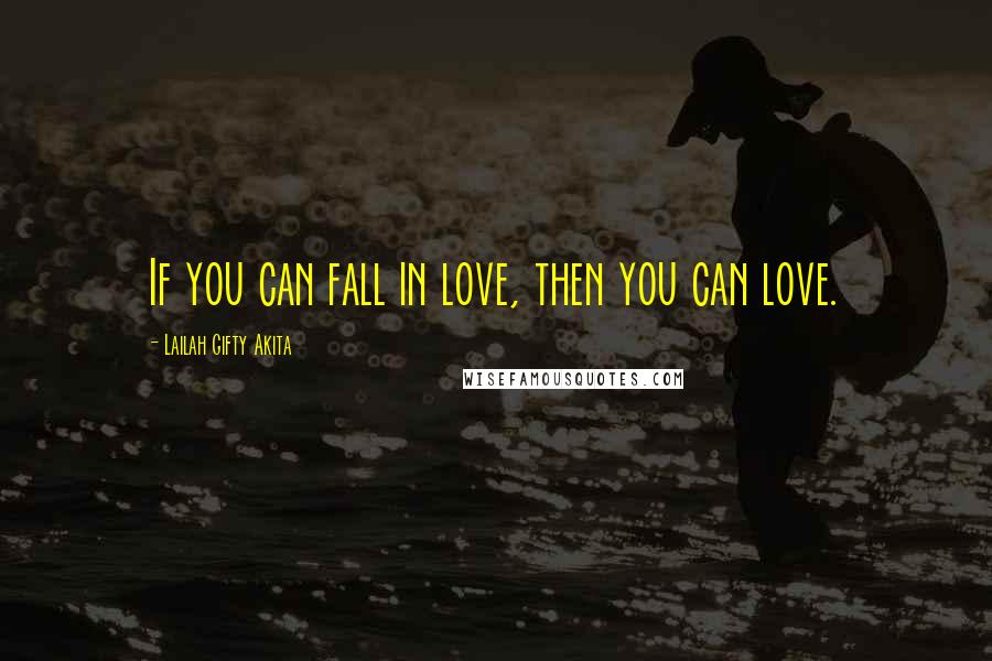 Lailah Gifty Akita Quotes: If you can fall in love, then you can love.