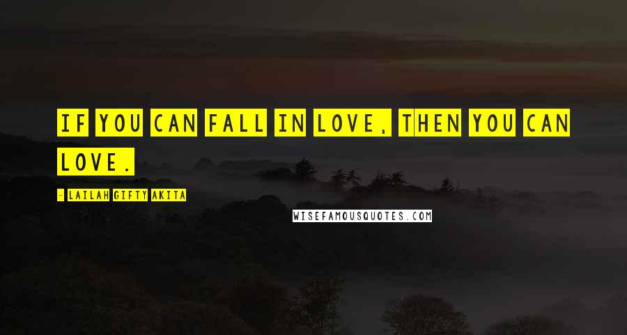 Lailah Gifty Akita Quotes: If you can fall in love, then you can love.