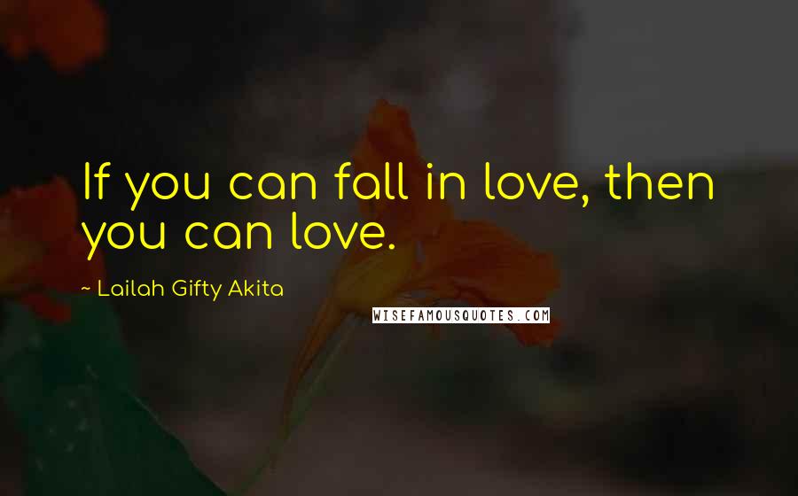 Lailah Gifty Akita Quotes: If you can fall in love, then you can love.