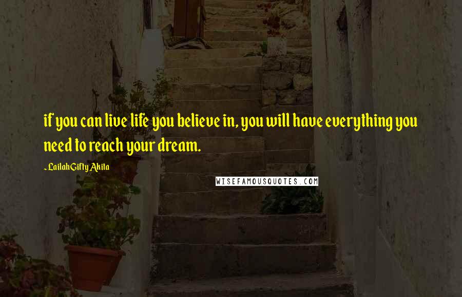 Lailah Gifty Akita Quotes: if you can live life you believe in, you will have everything you need to reach your dream.