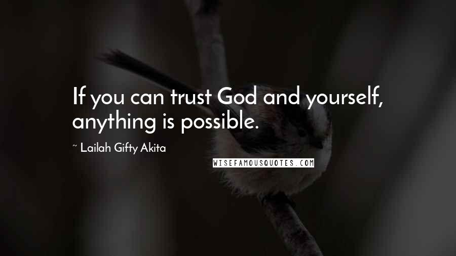 Lailah Gifty Akita Quotes: If you can trust God and yourself, anything is possible.