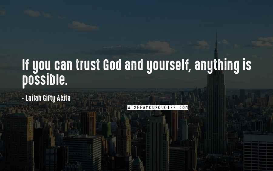 Lailah Gifty Akita Quotes: If you can trust God and yourself, anything is possible.