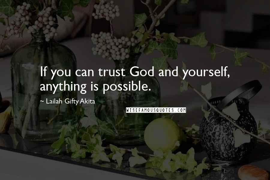 Lailah Gifty Akita Quotes: If you can trust God and yourself, anything is possible.