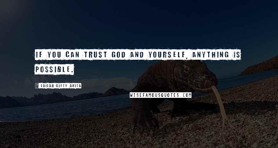 Lailah Gifty Akita Quotes: If you can trust God and yourself, anything is possible.