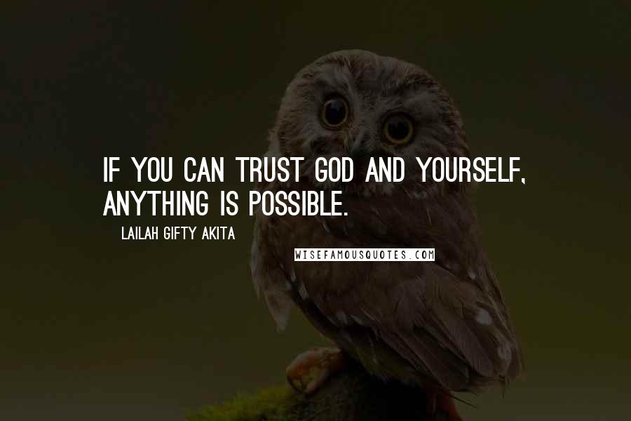 Lailah Gifty Akita Quotes: If you can trust God and yourself, anything is possible.