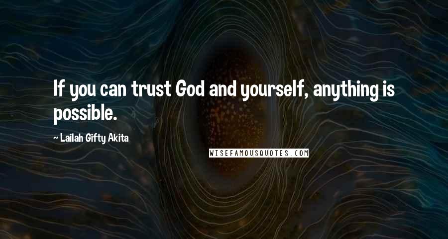 Lailah Gifty Akita Quotes: If you can trust God and yourself, anything is possible.