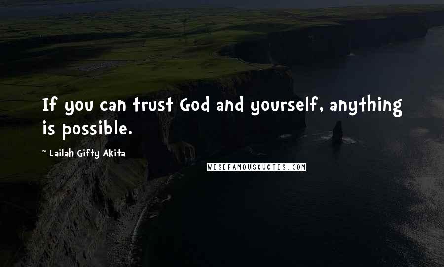 Lailah Gifty Akita Quotes: If you can trust God and yourself, anything is possible.