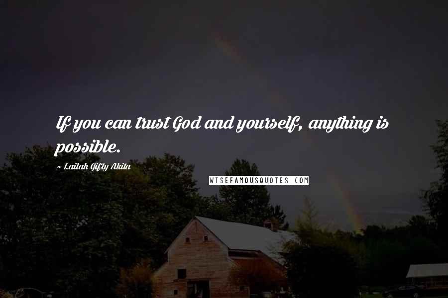 Lailah Gifty Akita Quotes: If you can trust God and yourself, anything is possible.
