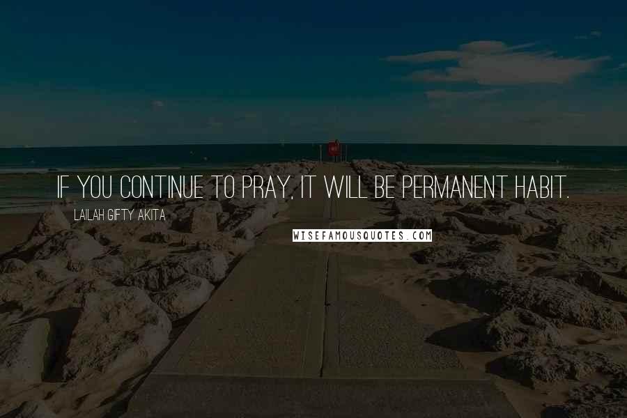 Lailah Gifty Akita Quotes: If you continue to pray, it will be permanent habit.