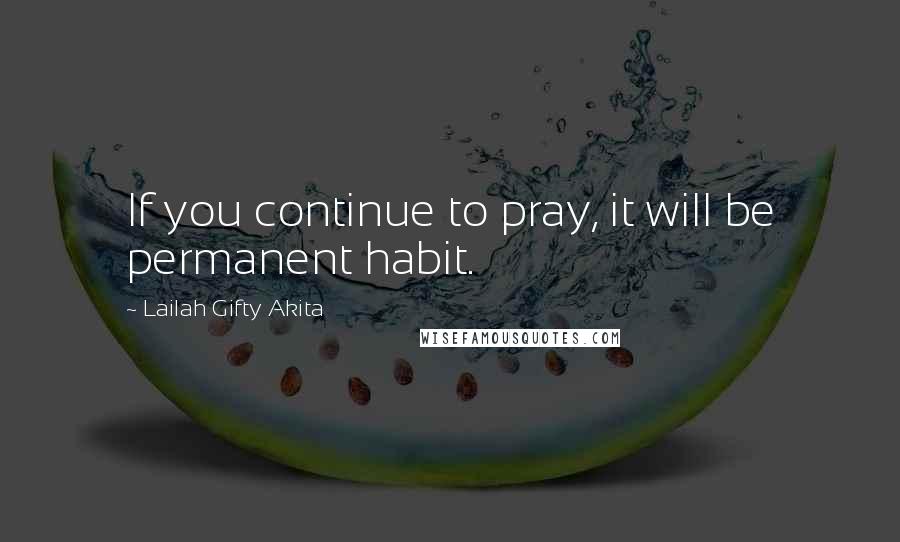 Lailah Gifty Akita Quotes: If you continue to pray, it will be permanent habit.