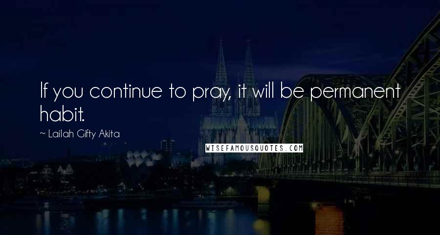 Lailah Gifty Akita Quotes: If you continue to pray, it will be permanent habit.