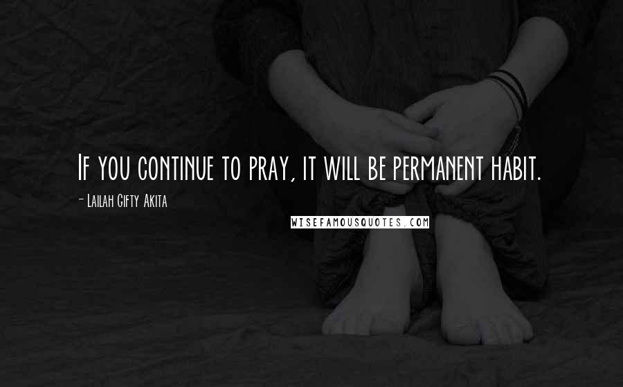 Lailah Gifty Akita Quotes: If you continue to pray, it will be permanent habit.