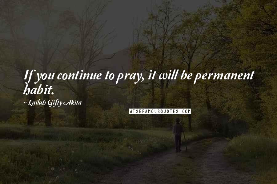 Lailah Gifty Akita Quotes: If you continue to pray, it will be permanent habit.