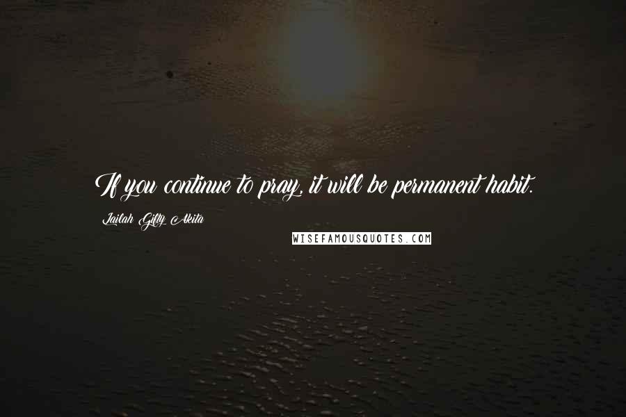 Lailah Gifty Akita Quotes: If you continue to pray, it will be permanent habit.