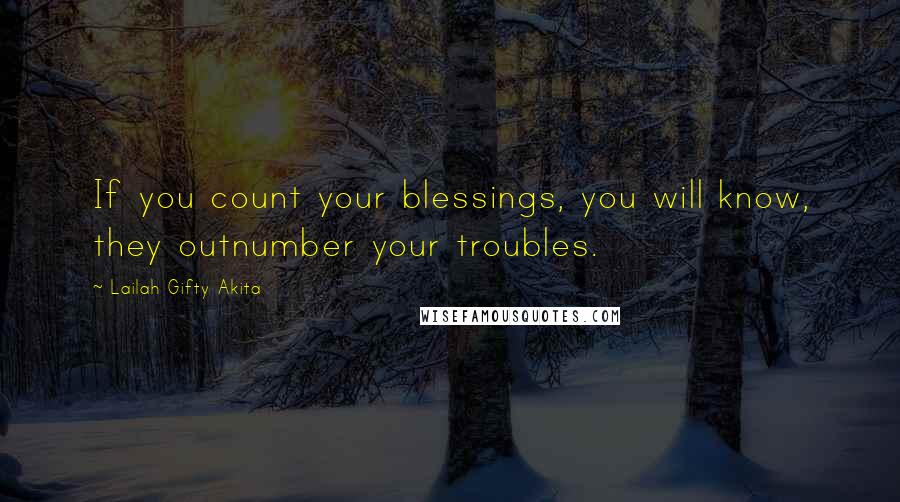 Lailah Gifty Akita Quotes: If you count your blessings, you will know, they outnumber your troubles.