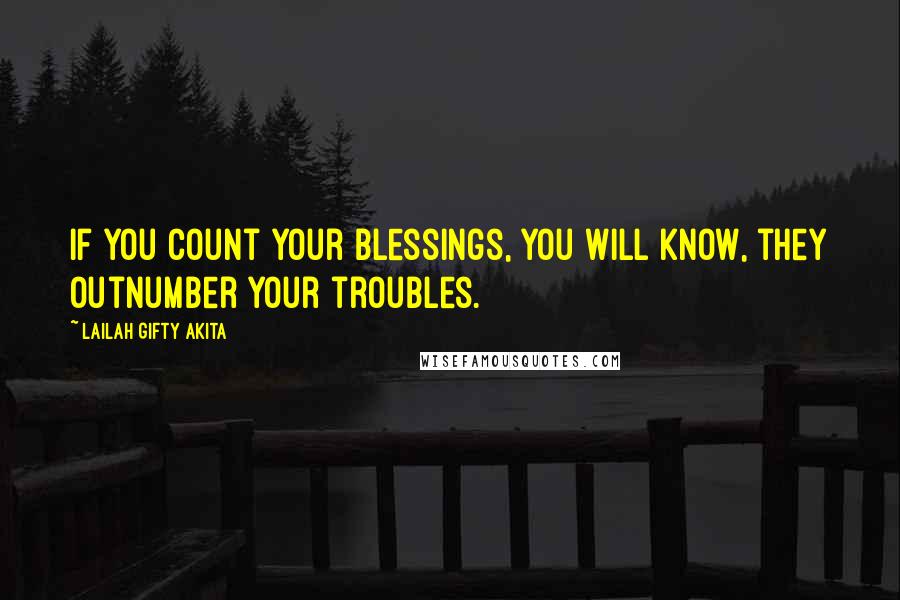 Lailah Gifty Akita Quotes: If you count your blessings, you will know, they outnumber your troubles.