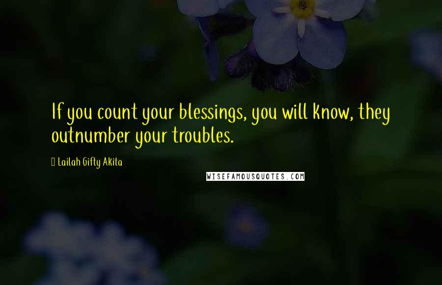 Lailah Gifty Akita Quotes: If you count your blessings, you will know, they outnumber your troubles.