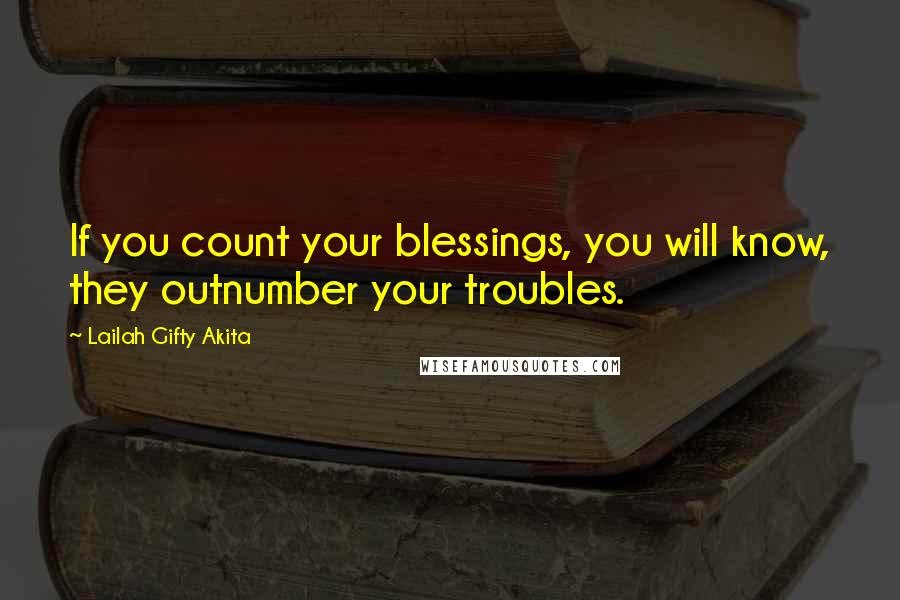 Lailah Gifty Akita Quotes: If you count your blessings, you will know, they outnumber your troubles.