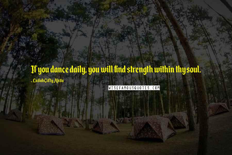 Lailah Gifty Akita Quotes: If you dance daily, you will find strength within thy soul.