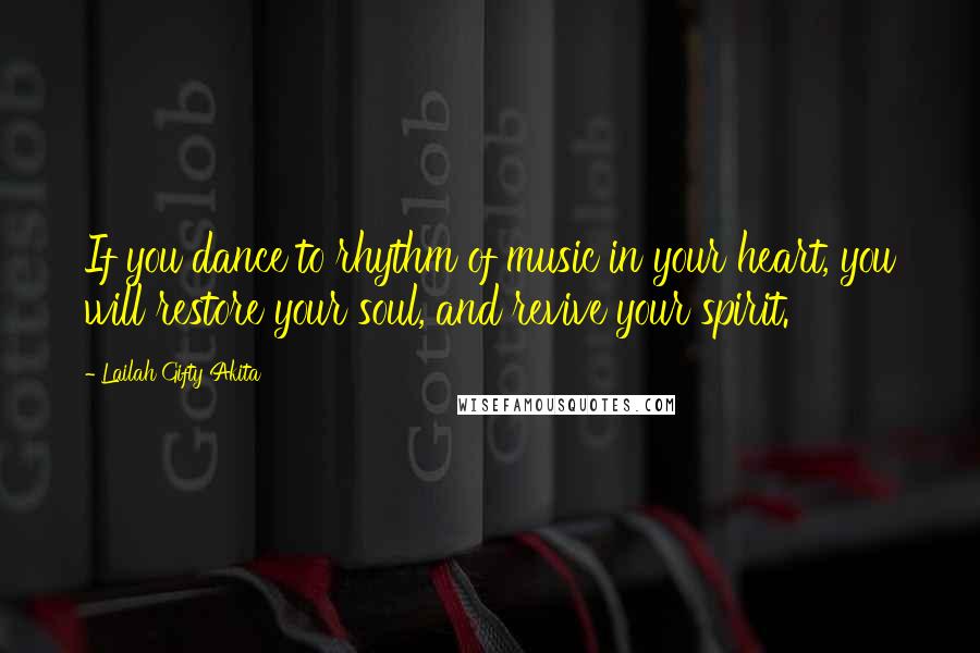 Lailah Gifty Akita Quotes: If you dance to rhythm of music in your heart, you will restore your soul, and revive your spirit.