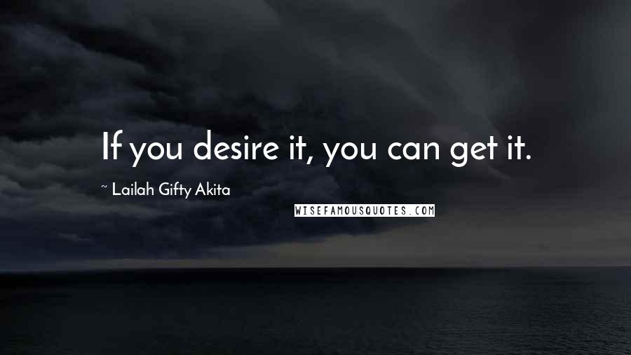 Lailah Gifty Akita Quotes: If you desire it, you can get it.