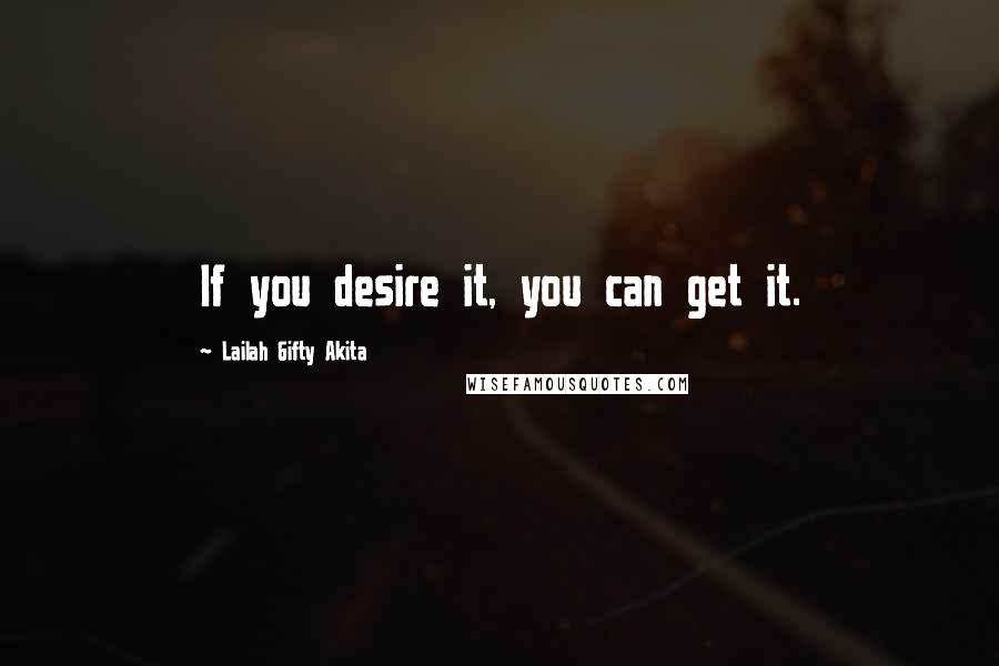 Lailah Gifty Akita Quotes: If you desire it, you can get it.