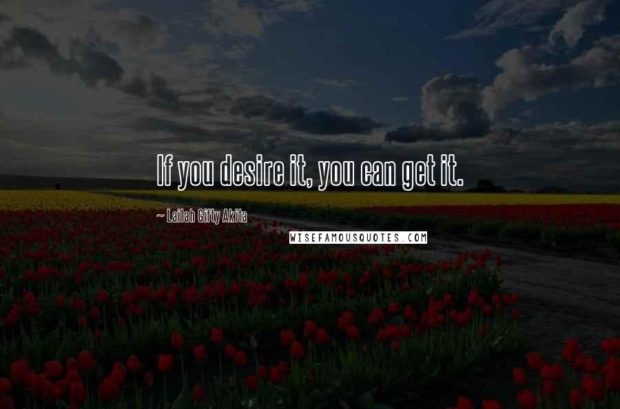 Lailah Gifty Akita Quotes: If you desire it, you can get it.