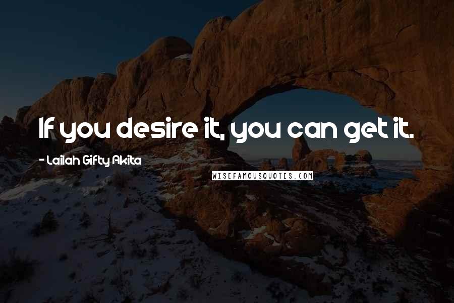 Lailah Gifty Akita Quotes: If you desire it, you can get it.