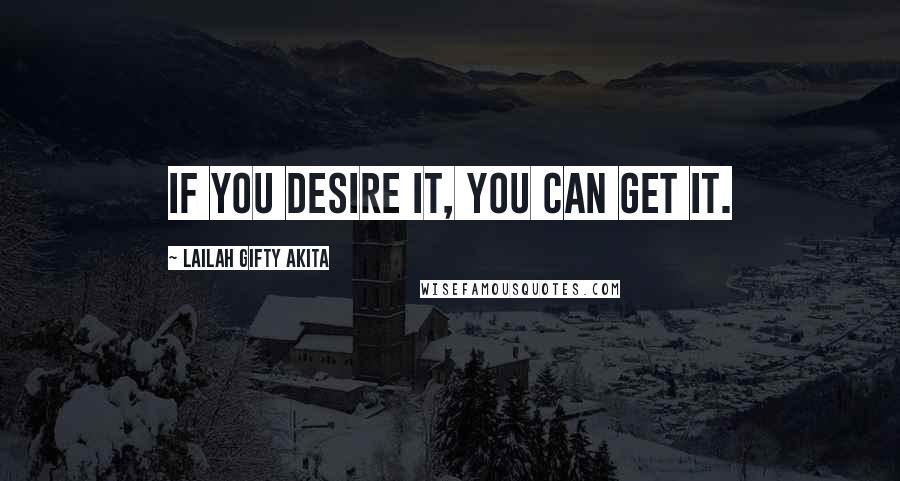 Lailah Gifty Akita Quotes: If you desire it, you can get it.