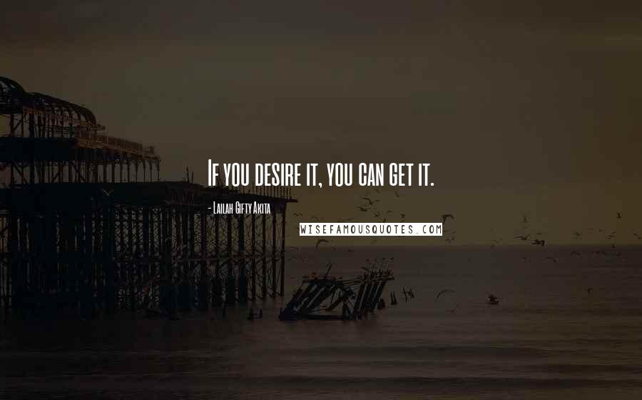 Lailah Gifty Akita Quotes: If you desire it, you can get it.