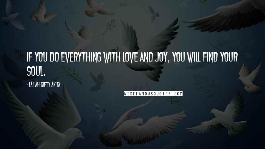 Lailah Gifty Akita Quotes: If you do everything with love and joy, you will find your soul.