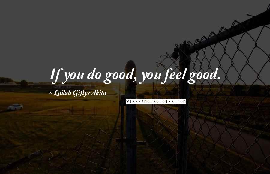 Lailah Gifty Akita Quotes: If you do good, you feel good.